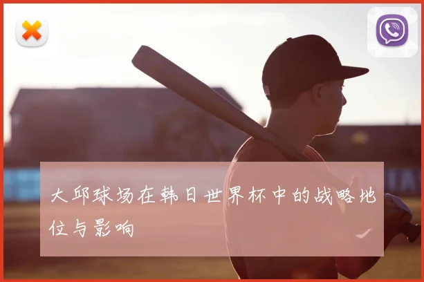 大邱球场在韩日世界杯中的战略地位与影响